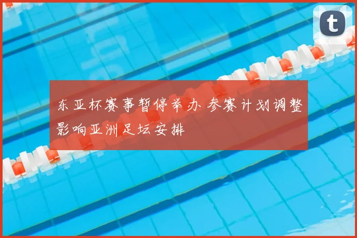 东亚杯赛事暂停举办 参赛计划调整影响亚洲足坛安排