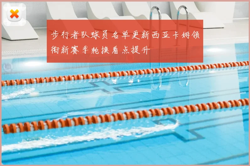 步行者队球员名单更新西亚卡姆领衔新赛季轮换看点提升