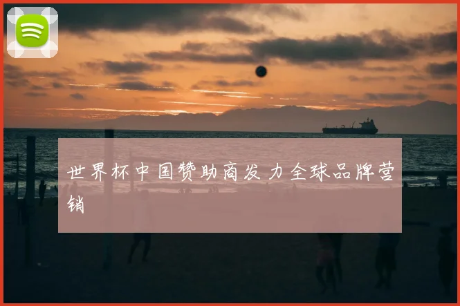 世界杯中国赞助商发力全球品牌营销