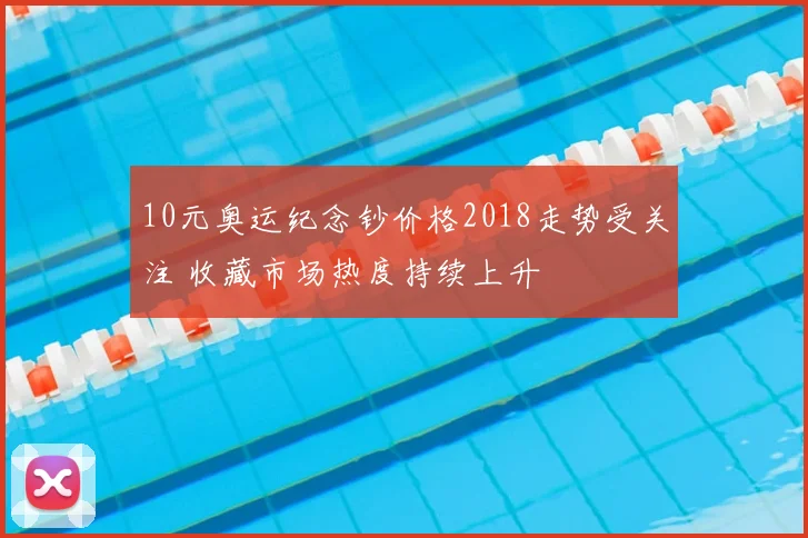 10元奥运纪念钞价格2018走势受关注 收藏市场热度持续上升